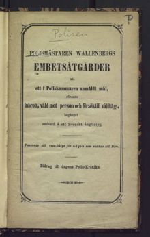 Polismästaren Wallenbergs embetsåtgärder uti ett i poliskammaren anmäldt mål, rörande inbrott, våld mot person och försök till våldtägt, begånget ombord å ett svenskt ångfartyg : passande rese-lektyr till någon som skickas till Rom 