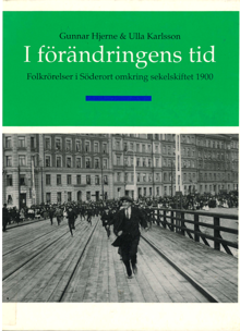 I förändringens tid : folkrörelser i Söderort omkring sekelskiftet 1900 / Gunnar Hjerne & Ulla Karlsson