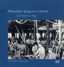Människor kring en verkstad : Stockholm 1897 / Lena Högberg