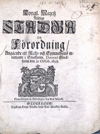 "Kongl. May:tz Nådige Stadga Och Förordning, Angående ett Rasp- och Spinnehuus inrättande i Stockholm" 1698.