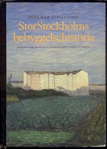 Stor-Stockholms bebyggelsehistoria : markpolitik, planering och byggande under sju sekler / Ingemar Johansson