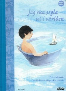 Jag ska segla ut i världen / text: Peter Mosskin ; bild: Magda Korotynska