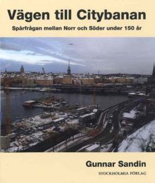 Vägen till Citybanan : spårfrågan mellan norr och söder under 150 år / Gunnar Sandin 