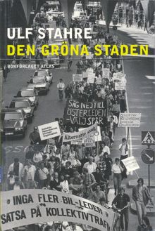 Den gröna staden : stadsomvandling och stadsmiljörörelse i det nutida Stockholm / Ulf Stahre