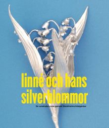Linné och hans silverblommor : så vandrade Linné genom Stockholms trädgårdar / artikelförfattare: Ingrid Dyhlén-Täckman