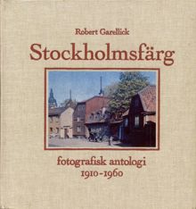 Stockholmsfärg : fotografisk antologi 1910-1960 / sammanställd av Robert Garellick