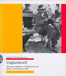 Ungkarlshotell : Föreningen Söderhem, enskild filantropi och allmän socialvård 1900-1986 / Inger Ström-Billing