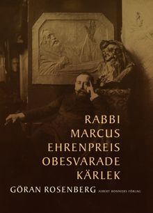 Rabbi Marcus Ehrenpreis obesvarade kärlek / Göran Rosenberg