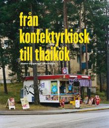 Från konfektyrkiosk till thaikök : kiosker och gatukök i ytterstaden / artikelförfattare: Christina Andersson ...