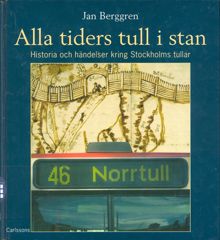 Alla tiders tull i stan : historia och händelser kring Stockholms tullar / Jan Berggren