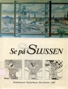 Se på Slussen : från Söderbro till Karusellen : historik, projekt, framtidsperspektiv / Hans Eklund ; med bidrag av Holger Blom m.fl.