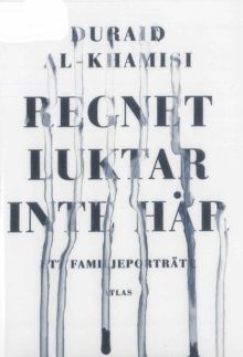 Regnet luktar inte här : ett familjeporträtt / Duraid Al-Khamisi