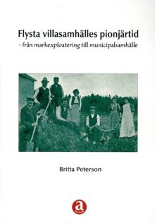 Flysta villasamhälles pionjärtid : från markexploatering till municipalsamhälle / Britta Peterson