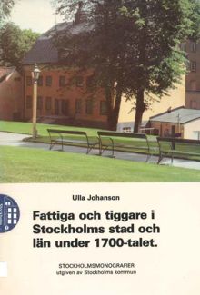 Fattiga och tiggare i Stockholms stad och län under 1700-talet / Ulla Johanson 