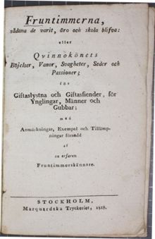 Fruntimmerna, sådana de varit, äro och skola blifva: eller Qvinnokönets Böjelser, Vanor, Seder och Passioner; för Giftaslystna och Giftasfiender, för Ynglingar, Männer och Gubbar; med Anmärkningar, Exempel och Tillämpningar försedd af en erfaren Fruntimmerskännare.