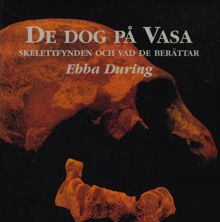 De dog på Vasa : skelettfynden och vad de berättar / Ebba During