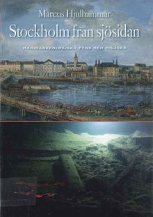 Stockholm från sjösidan : marinarkeologiska fynd och miljöer / Marcus Hjulhammar