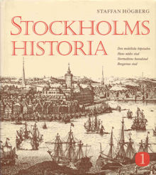 Stockholms historia / Staffan Högberg. 1, Den medeltida köpstaden. Hans nådes stad. Stormaktens huvudstad. Borgarnas stad.