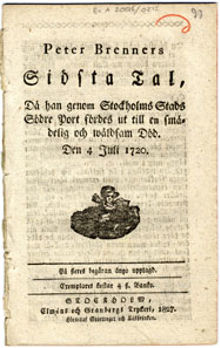 Peter Brenners Sidsta tal, då han genom Stockholms stads södre port fördes ut till en smädelig och wåldsam död. Den 4 juli 1720. På fleres begäran ånyo upplagd.