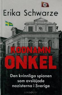 Kodnamn Onkel : den kvinnliga spionen som avslöjade nazisterna i Sverige / Erika Schwarze