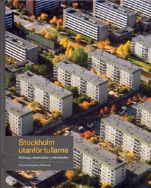 Stockholm utanför tullarna : nittiosju stadsdelar i ytterstaden / Göran Söderström, redaktör ; författare: Siv Bernhardsson m.fl. ; fotografer: Göran Fredriksson, Ingrid Johansson.