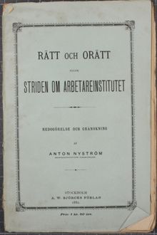 Rätt och orätt eller Striden om Arbetareinstitutet. Redogörelse och granskning af Anton Nyström, Arbetareinstitutets föreståndare.