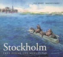 Stockholm : från holme till huvudstad / Ulf Sindt (text), Magnus Bard (bild)