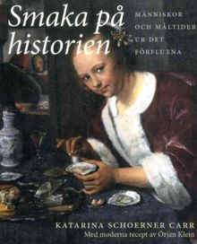 Smaka på historien : människor och måltider ur det förflutna / Katarina Schoerner Carr