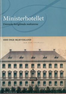 Ministerhotellet : unionens bortglömda maktarena / Odd Inge Skjævesland