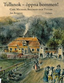 Tullsnok - öppna bommen! : Carl Michael Bellman och tullen / Jan Berggren