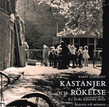 Kastanjer och rökelse : S:t Eriks katolska skola – historia och minnen / Karin Liljequist