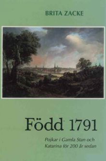 Född 1791 : pojkar i Gamla stan och Katarina för 200 år sedan / Brita Zacke