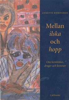 Mellan ilska och hopp : om hemlöshet, droger och kvinnor / Annette Rosengren 
