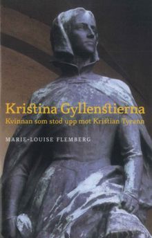 Kristina Gyllenstierna : kvinnan som stod upp mot Kristian Tyrann / Marie-Louise Flemberg