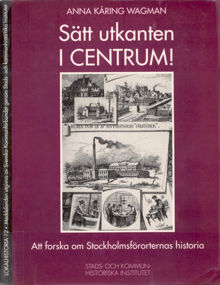 Sätt utkanten i centrum! : att forska om Stockholmsförorternas historia / Anna Kåring Wagman