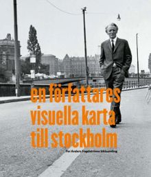 En författares visuella karta till Stockholm : Per Anders Fogelströms bildsamling / artikelförfattare: Ann-Sofi Forsmark