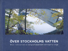 Över Stockholms vatten : broar i bild och text / av Bengt af Geijerstam och Ingemar Unge