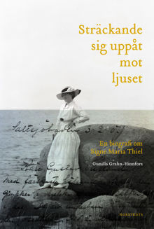 Sträckande sig uppåt mot ljuset : en biografi om Signe Maria Thiel / Gunilla Grahn-Hinnfors