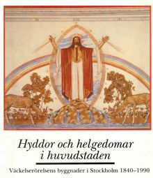 Hyddor och helgedomar i huvudstaden : väckelserörelsens byggnader i Stockholm 1840-1990