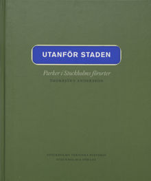 Utanför staden : parker i Stockholms förorter / Thorbjörn Andersson
