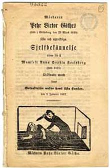 Mördaren Pehr Victor Göthes (född i Götheborg den 29e Mars 1840) sista och uppriktiga sjelfbekännelse öfwer sitt å mamsell Anna Sophia Forsberg (född 1827) föröfwade mord samt betraktelser under hans sista stunder, den 8 januari 1862.
