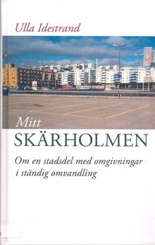 Mitt Skärholmen : om en stadsdel med omgivningar i ständig omvandling / Ulla Idestrand
