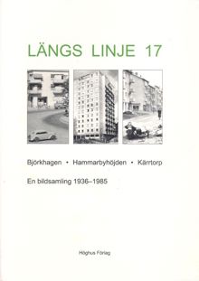 Längs linje 17 : Björkhagen, Hammarbyhöjden, Kärrtorp : en bildsamling 1936-1985 / Kenneth Ahlborn, Håkan Arnell