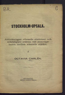 Stockholm-Upsala : anteckningar rörande stationer och märkliga ställen vid jernvägslinien mellan nämnde städer / Octavia Carlén