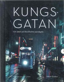 Kungsgatan : ett sekel på Stockholms paradgata / Johan Erséus