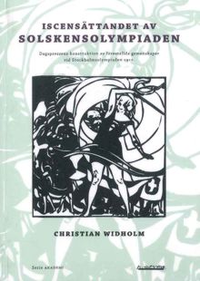 Iscensättandet av Solskensolympiaden : dagspressens konstruktion av föreställda gemenskaper vid Stockholmsolympiaden 1912 / Christian Widholm  