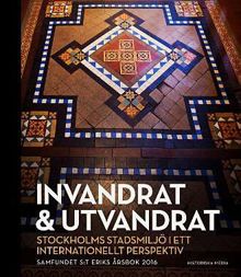 Sankt Eriks årsbok 2016. Invandrat och utvandrat : Stockholms stadsmiljö i ett internationellt perspektiv