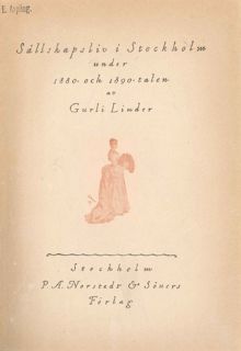 Sällskapsliv i Stockholm under 1880-och 1890-talen : några minnesbilder / Gurli Linder