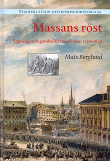 Massans röst : upplopp och gatubråk i Stockholm 1719-1848 / Mats Berglund