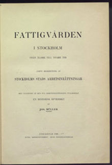 Fattigvården i Stockholm från äldre till yngre tid : jämte beskrifning af Stockholms stads arbetsinrättningar... : en historisk överblick / af Jos. Müller